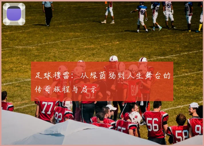 足球穆雷：从绿茵场到人生舞台的传奇旅程与启示