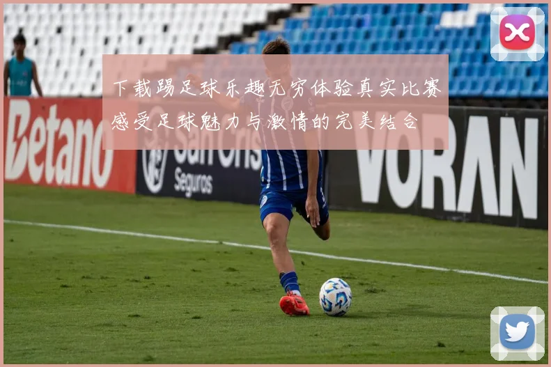 下载踢足球乐趣无穷体验真实比赛感受足球魅力与激情的完美结合